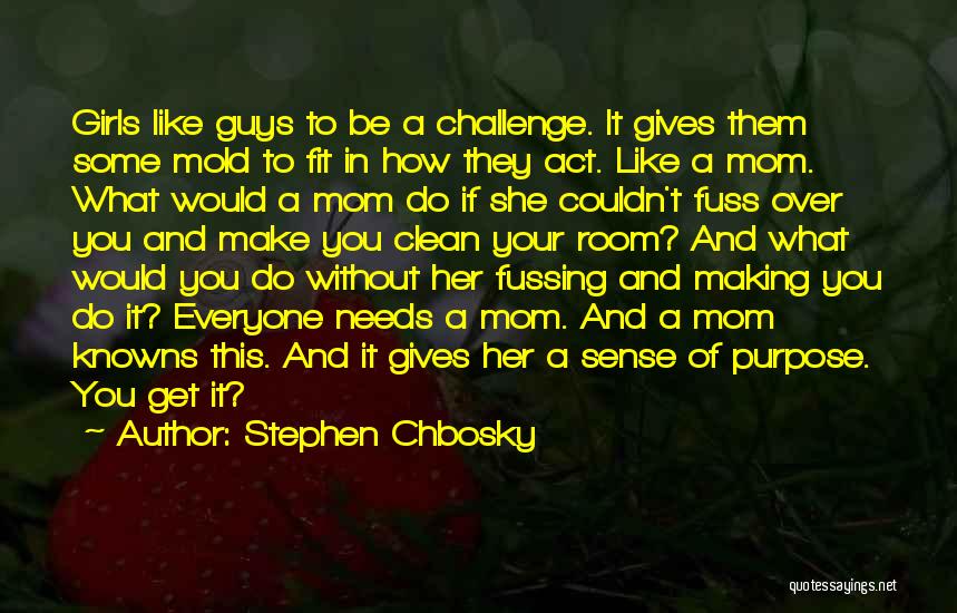 Stephen Chbosky Quotes: Girls Like Guys To Be A Challenge. It Gives Them Some Mold To Fit In How They Act. Like A