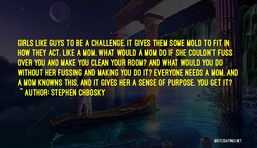 Stephen Chbosky Quotes: Girls Like Guys To Be A Challenge. It Gives Them Some Mold To Fit In How They Act. Like A