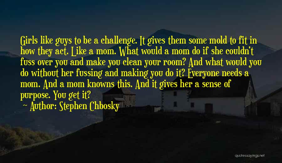 Stephen Chbosky Quotes: Girls Like Guys To Be A Challenge. It Gives Them Some Mold To Fit In How They Act. Like A