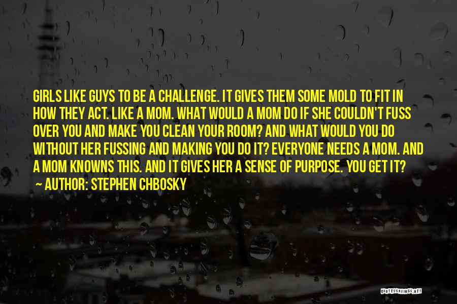Stephen Chbosky Quotes: Girls Like Guys To Be A Challenge. It Gives Them Some Mold To Fit In How They Act. Like A