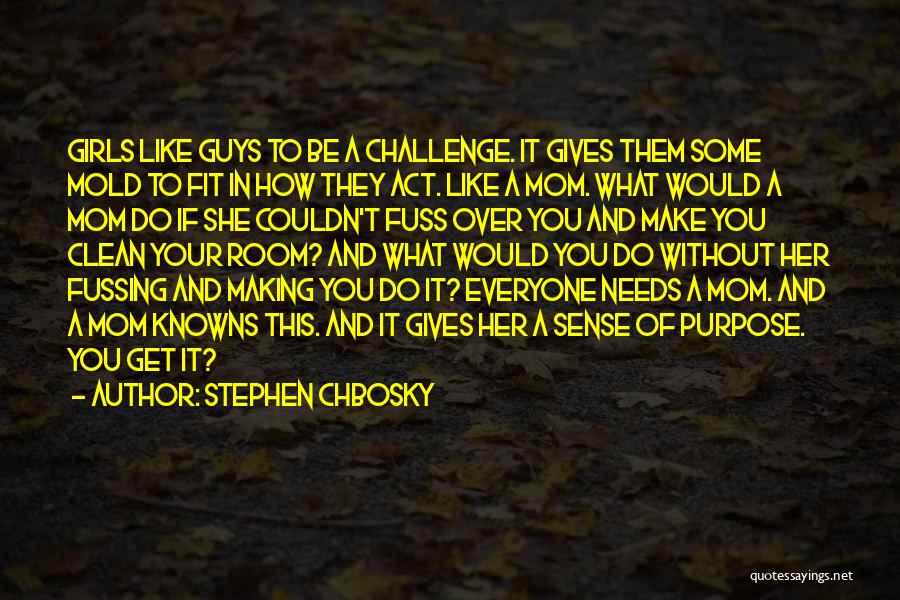 Stephen Chbosky Quotes: Girls Like Guys To Be A Challenge. It Gives Them Some Mold To Fit In How They Act. Like A