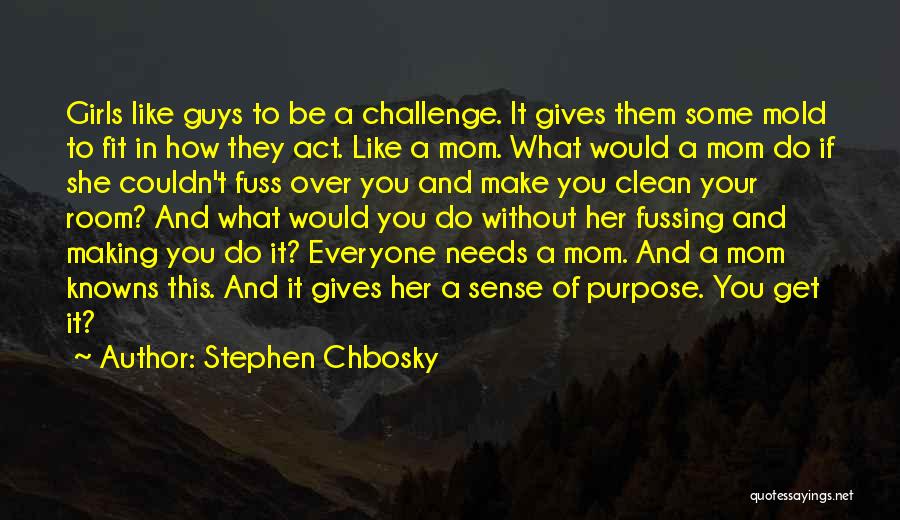 Stephen Chbosky Quotes: Girls Like Guys To Be A Challenge. It Gives Them Some Mold To Fit In How They Act. Like A