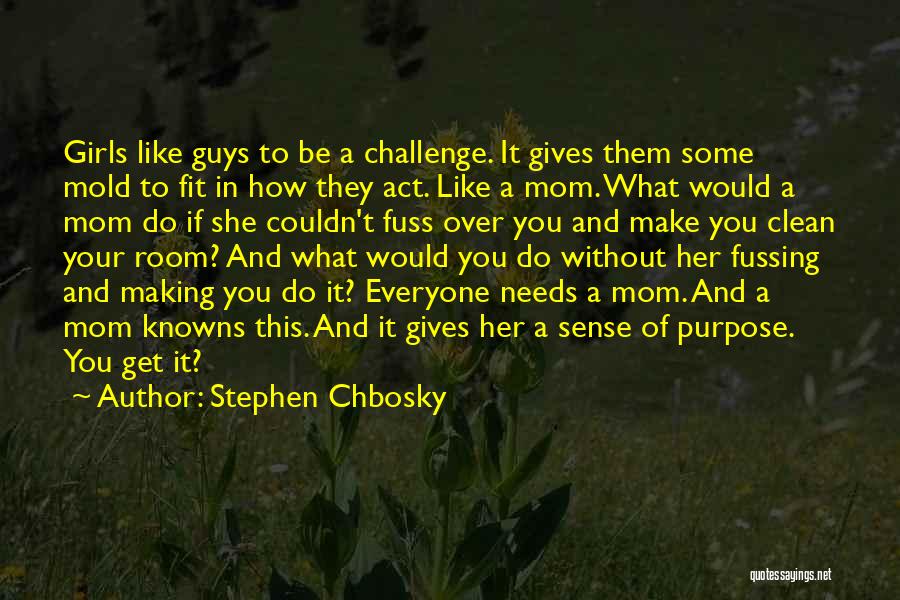 Stephen Chbosky Quotes: Girls Like Guys To Be A Challenge. It Gives Them Some Mold To Fit In How They Act. Like A