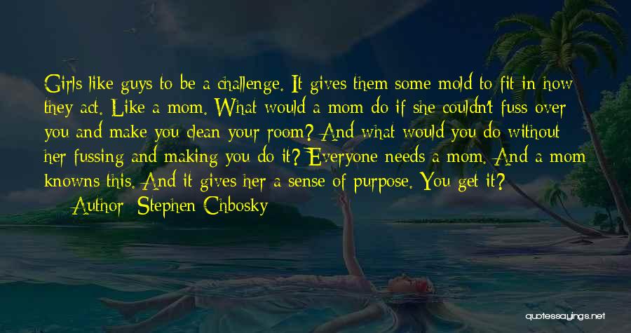 Stephen Chbosky Quotes: Girls Like Guys To Be A Challenge. It Gives Them Some Mold To Fit In How They Act. Like A