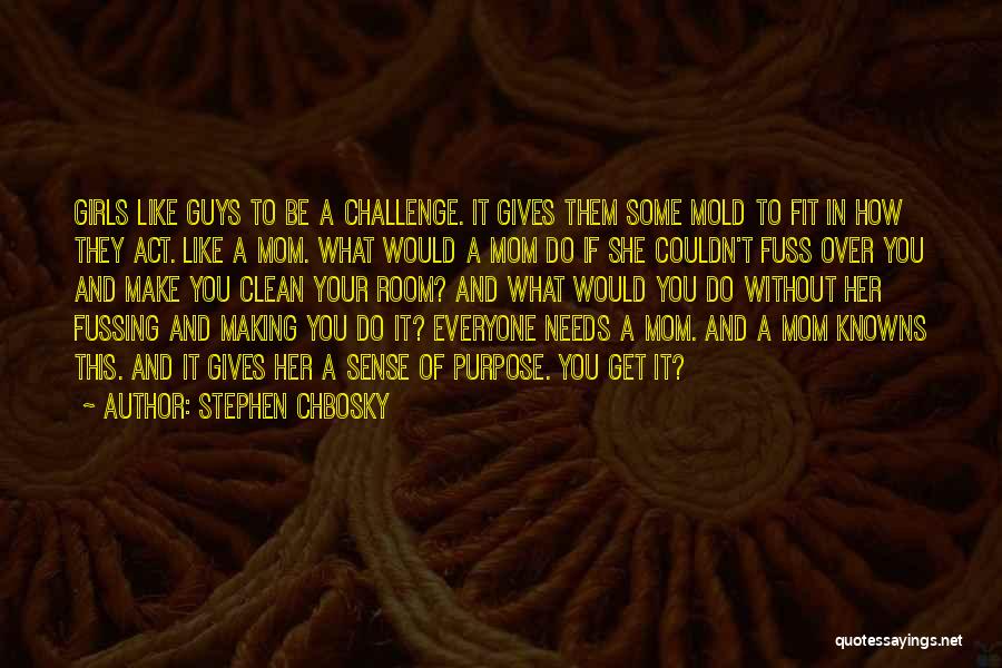 Stephen Chbosky Quotes: Girls Like Guys To Be A Challenge. It Gives Them Some Mold To Fit In How They Act. Like A