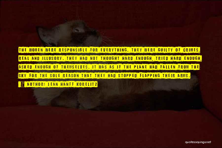 Jean Hanff Korelitz Quotes: The Women Were Responsible For Everything. They Were Guilty Of Crimes, Real And Illusory. They Had Not Thought Hard Enough,