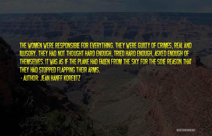 Jean Hanff Korelitz Quotes: The Women Were Responsible For Everything. They Were Guilty Of Crimes, Real And Illusory. They Had Not Thought Hard Enough,