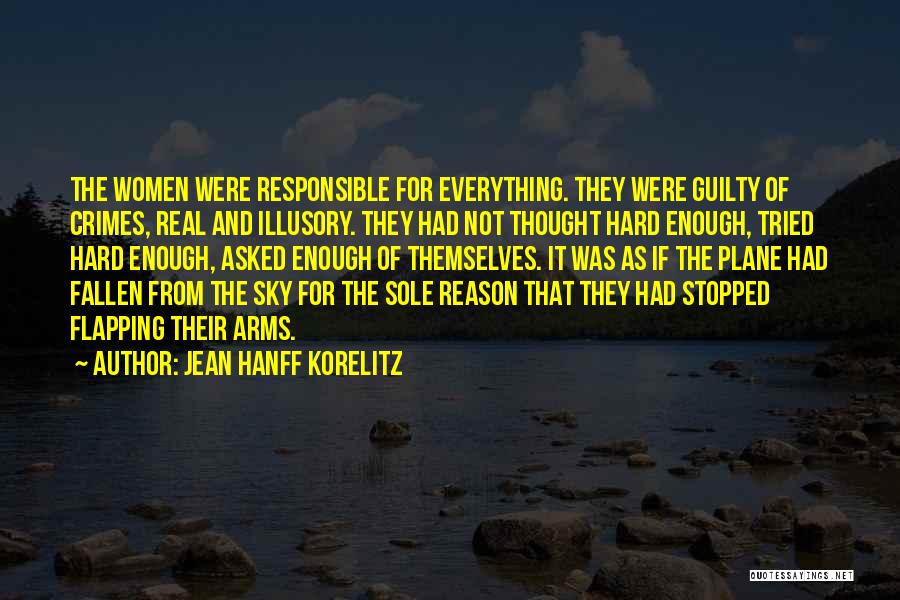Jean Hanff Korelitz Quotes: The Women Were Responsible For Everything. They Were Guilty Of Crimes, Real And Illusory. They Had Not Thought Hard Enough,