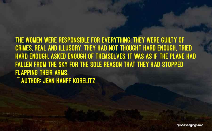 Jean Hanff Korelitz Quotes: The Women Were Responsible For Everything. They Were Guilty Of Crimes, Real And Illusory. They Had Not Thought Hard Enough,