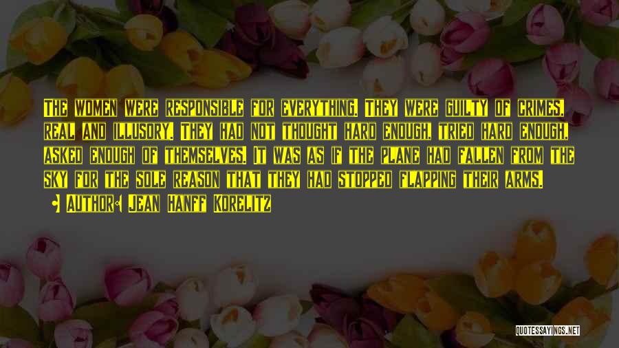 Jean Hanff Korelitz Quotes: The Women Were Responsible For Everything. They Were Guilty Of Crimes, Real And Illusory. They Had Not Thought Hard Enough,