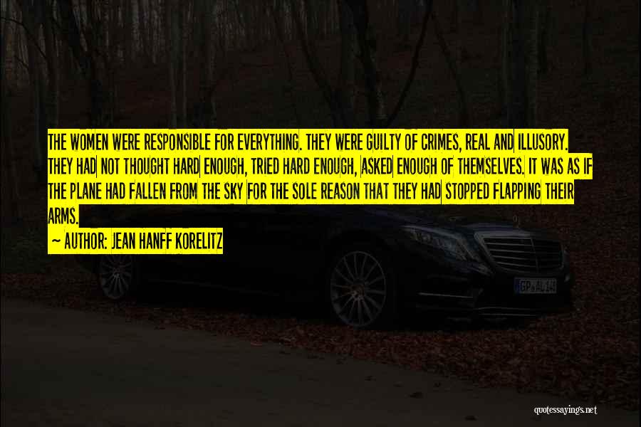 Jean Hanff Korelitz Quotes: The Women Were Responsible For Everything. They Were Guilty Of Crimes, Real And Illusory. They Had Not Thought Hard Enough,