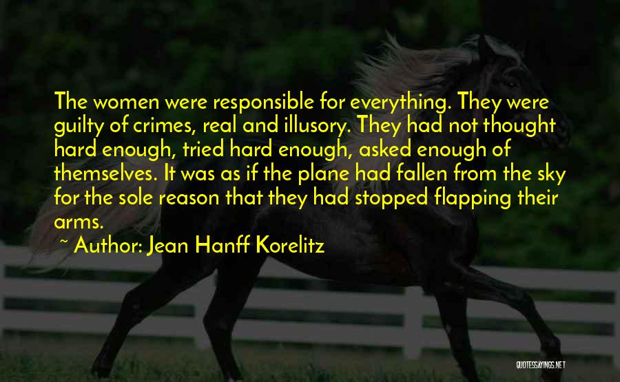 Jean Hanff Korelitz Quotes: The Women Were Responsible For Everything. They Were Guilty Of Crimes, Real And Illusory. They Had Not Thought Hard Enough,