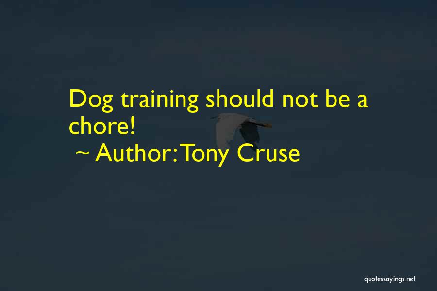 Tony Cruse Quotes: Dog Training Should Not Be A Chore!