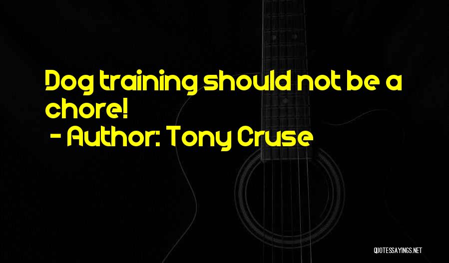 Tony Cruse Quotes: Dog Training Should Not Be A Chore!