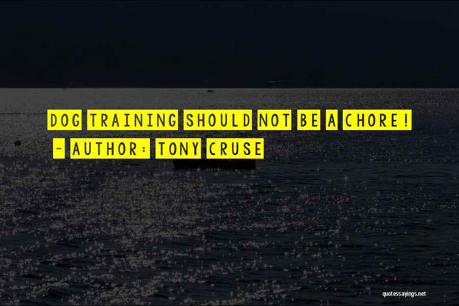 Tony Cruse Quotes: Dog Training Should Not Be A Chore!