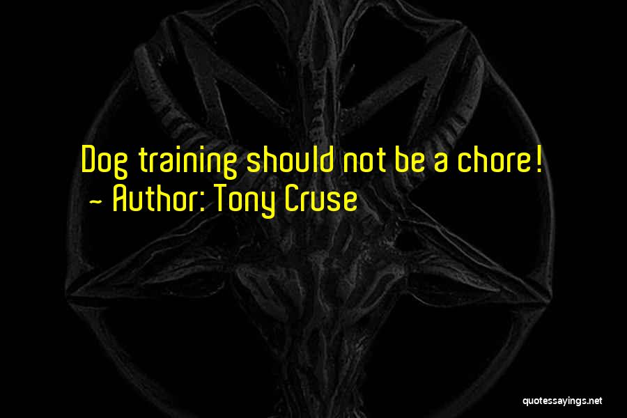 Tony Cruse Quotes: Dog Training Should Not Be A Chore!