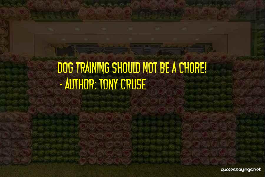 Tony Cruse Quotes: Dog Training Should Not Be A Chore!