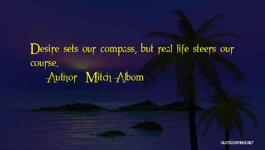 Mitch Albom Quotes: Desire Sets Our Compass, But Real Life Steers Our Course.
