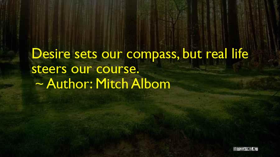 Mitch Albom Quotes: Desire Sets Our Compass, But Real Life Steers Our Course.