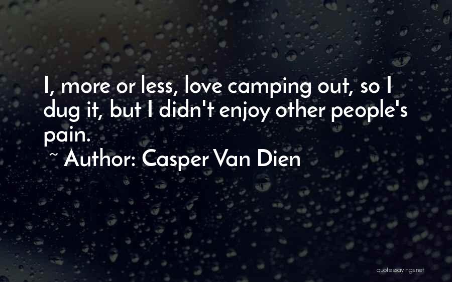 Casper Van Dien Quotes: I, More Or Less, Love Camping Out, So I Dug It, But I Didn't Enjoy Other People's Pain.