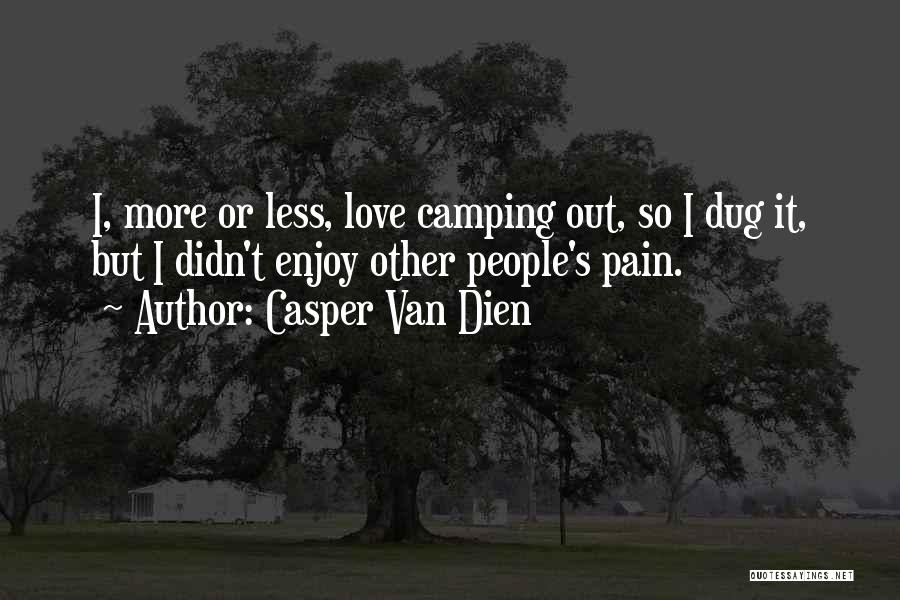 Casper Van Dien Quotes: I, More Or Less, Love Camping Out, So I Dug It, But I Didn't Enjoy Other People's Pain.