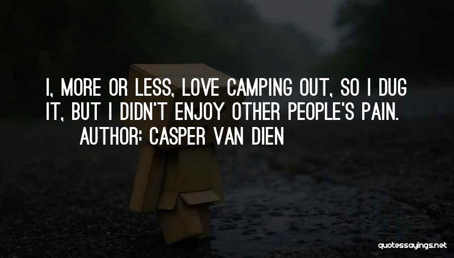 Casper Van Dien Quotes: I, More Or Less, Love Camping Out, So I Dug It, But I Didn't Enjoy Other People's Pain.