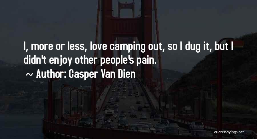 Casper Van Dien Quotes: I, More Or Less, Love Camping Out, So I Dug It, But I Didn't Enjoy Other People's Pain.