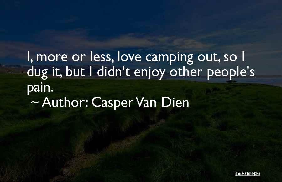 Casper Van Dien Quotes: I, More Or Less, Love Camping Out, So I Dug It, But I Didn't Enjoy Other People's Pain.
