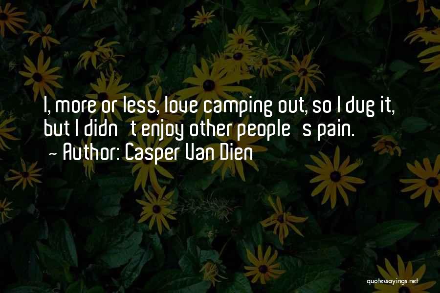 Casper Van Dien Quotes: I, More Or Less, Love Camping Out, So I Dug It, But I Didn't Enjoy Other People's Pain.