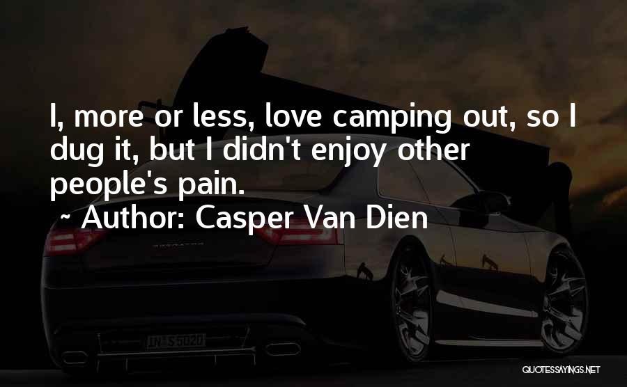 Casper Van Dien Quotes: I, More Or Less, Love Camping Out, So I Dug It, But I Didn't Enjoy Other People's Pain.