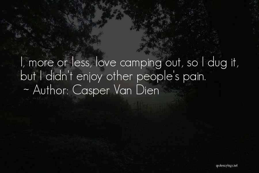 Casper Van Dien Quotes: I, More Or Less, Love Camping Out, So I Dug It, But I Didn't Enjoy Other People's Pain.