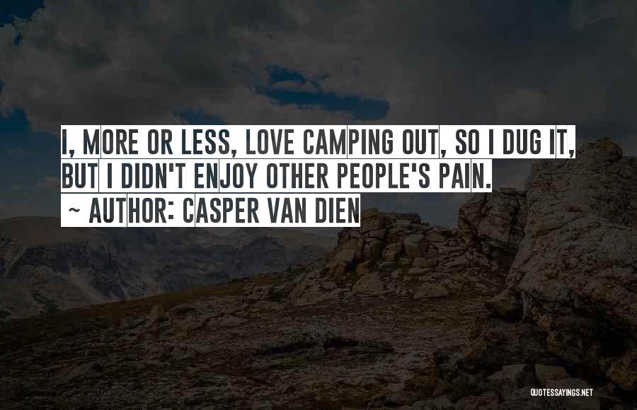 Casper Van Dien Quotes: I, More Or Less, Love Camping Out, So I Dug It, But I Didn't Enjoy Other People's Pain.