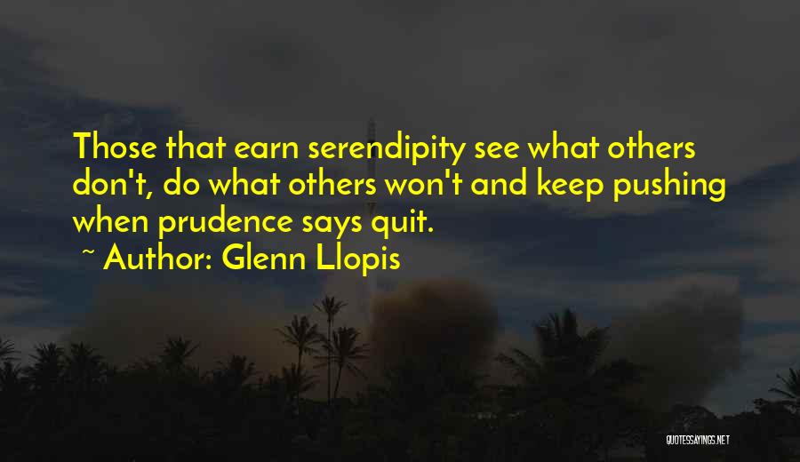 Glenn Llopis Quotes: Those That Earn Serendipity See What Others Don't, Do What Others Won't And Keep Pushing When Prudence Says Quit.