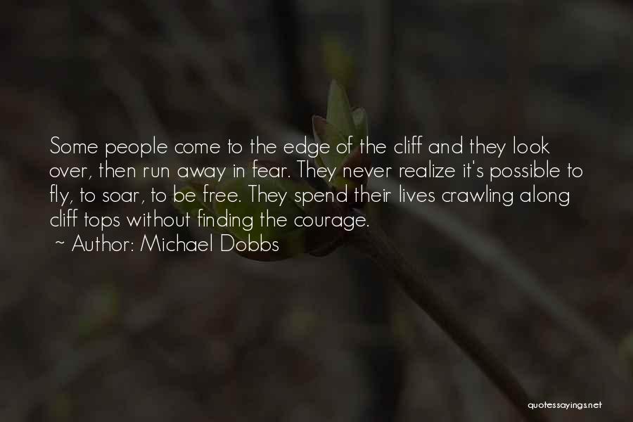 Michael Dobbs Quotes: Some People Come To The Edge Of The Cliff And They Look Over, Then Run Away In Fear. They Never