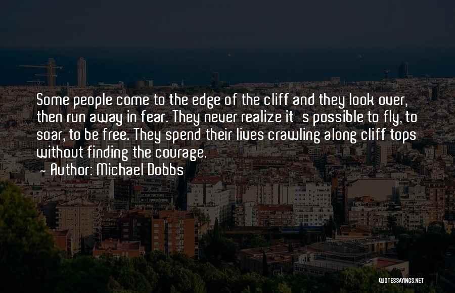 Michael Dobbs Quotes: Some People Come To The Edge Of The Cliff And They Look Over, Then Run Away In Fear. They Never