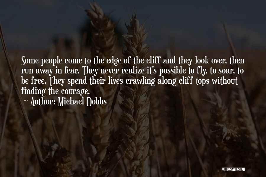 Michael Dobbs Quotes: Some People Come To The Edge Of The Cliff And They Look Over, Then Run Away In Fear. They Never