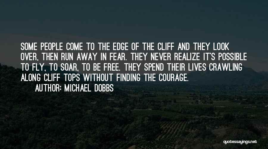 Michael Dobbs Quotes: Some People Come To The Edge Of The Cliff And They Look Over, Then Run Away In Fear. They Never