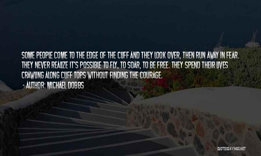 Michael Dobbs Quotes: Some People Come To The Edge Of The Cliff And They Look Over, Then Run Away In Fear. They Never