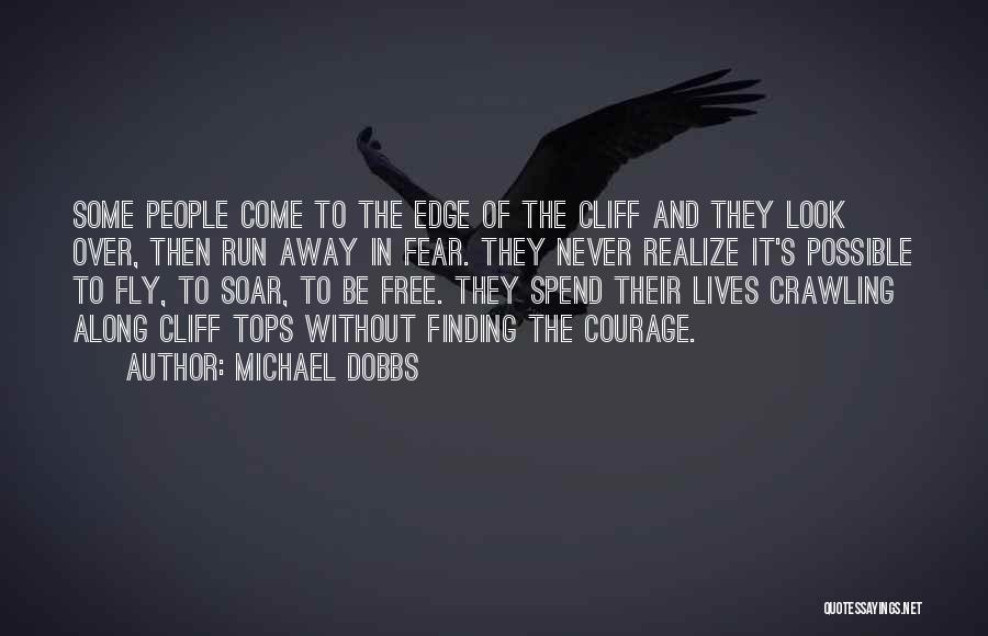 Michael Dobbs Quotes: Some People Come To The Edge Of The Cliff And They Look Over, Then Run Away In Fear. They Never