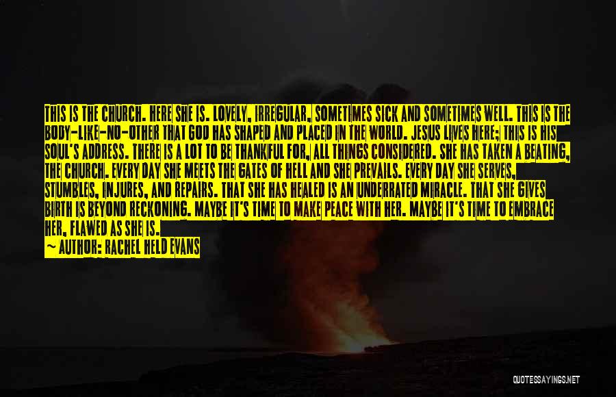 Rachel Held Evans Quotes: This Is The Church. Here She Is. Lovely, Irregular, Sometimes Sick And Sometimes Well. This Is The Body-like-no-other That God