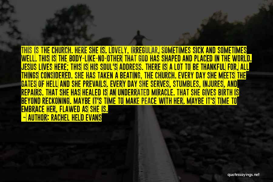 Rachel Held Evans Quotes: This Is The Church. Here She Is. Lovely, Irregular, Sometimes Sick And Sometimes Well. This Is The Body-like-no-other That God