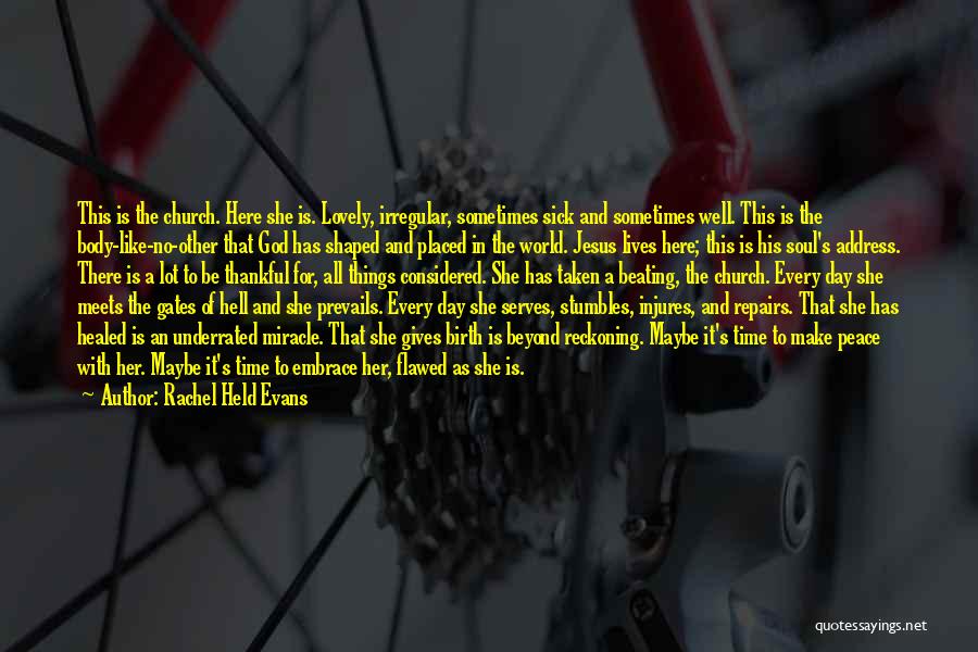 Rachel Held Evans Quotes: This Is The Church. Here She Is. Lovely, Irregular, Sometimes Sick And Sometimes Well. This Is The Body-like-no-other That God