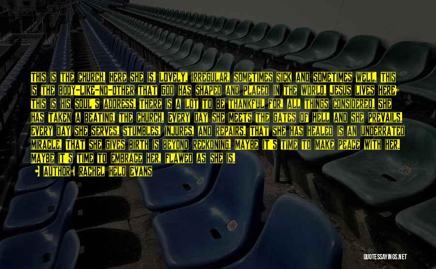 Rachel Held Evans Quotes: This Is The Church. Here She Is. Lovely, Irregular, Sometimes Sick And Sometimes Well. This Is The Body-like-no-other That God