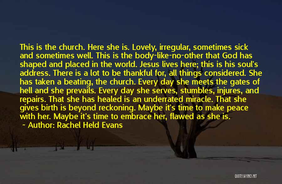 Rachel Held Evans Quotes: This Is The Church. Here She Is. Lovely, Irregular, Sometimes Sick And Sometimes Well. This Is The Body-like-no-other That God