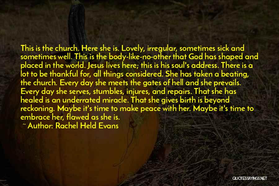 Rachel Held Evans Quotes: This Is The Church. Here She Is. Lovely, Irregular, Sometimes Sick And Sometimes Well. This Is The Body-like-no-other That God