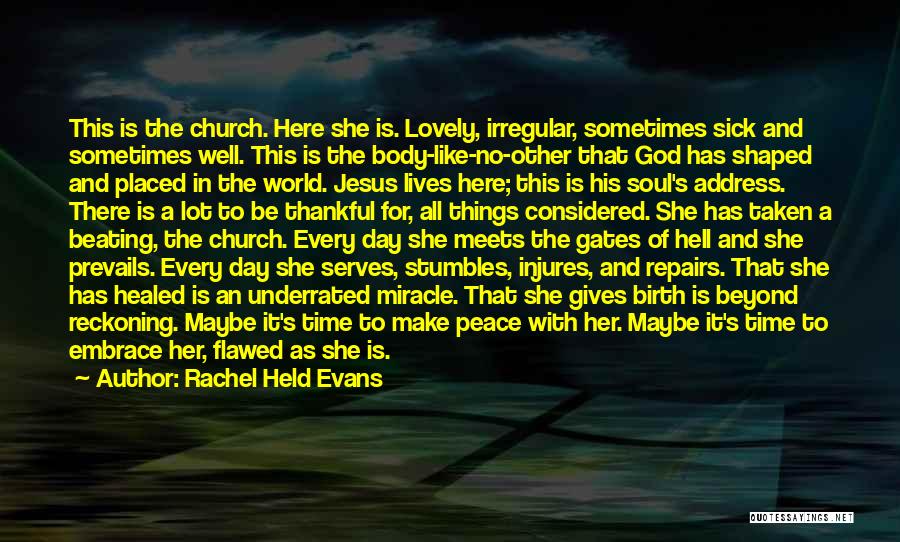 Rachel Held Evans Quotes: This Is The Church. Here She Is. Lovely, Irregular, Sometimes Sick And Sometimes Well. This Is The Body-like-no-other That God