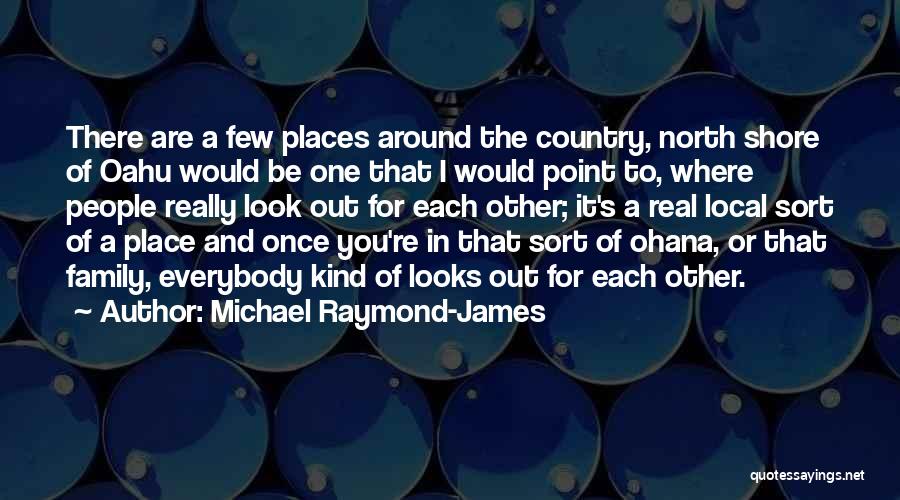 Michael Raymond-James Quotes: There Are A Few Places Around The Country, North Shore Of Oahu Would Be One That I Would Point To,