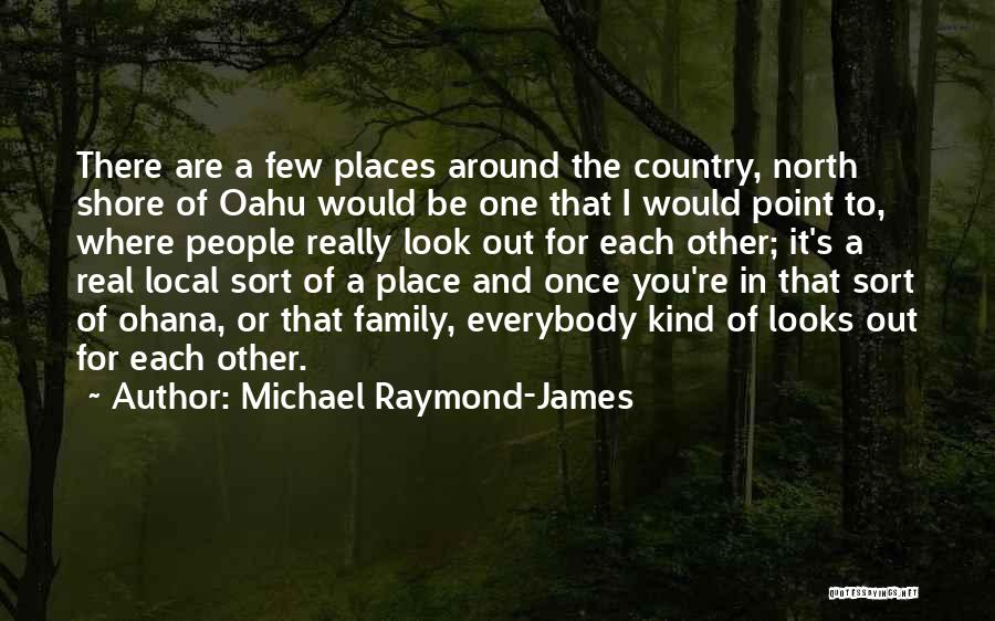 Michael Raymond-James Quotes: There Are A Few Places Around The Country, North Shore Of Oahu Would Be One That I Would Point To,
