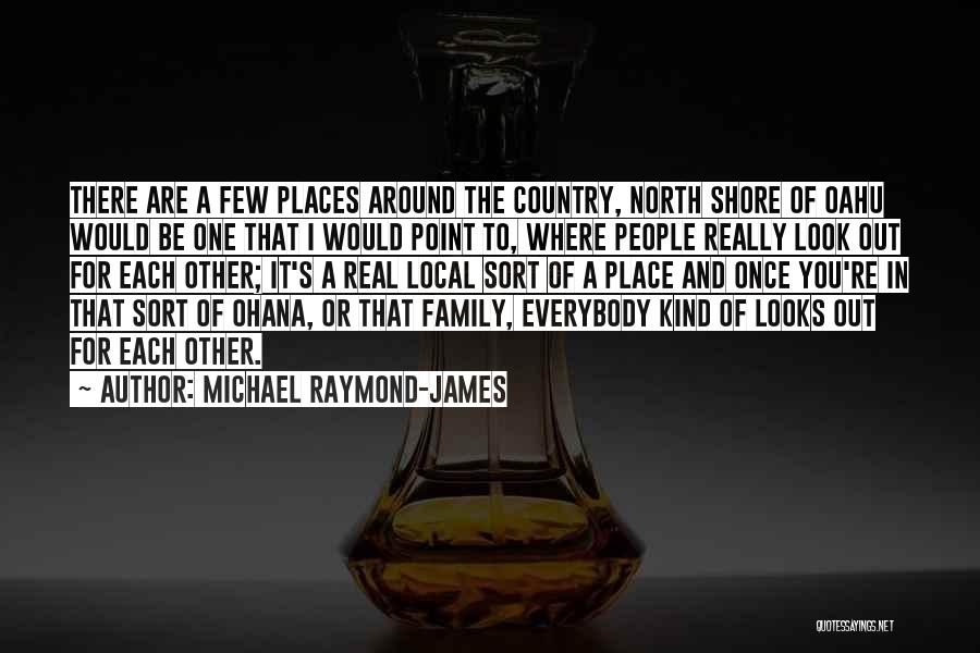Michael Raymond-James Quotes: There Are A Few Places Around The Country, North Shore Of Oahu Would Be One That I Would Point To,