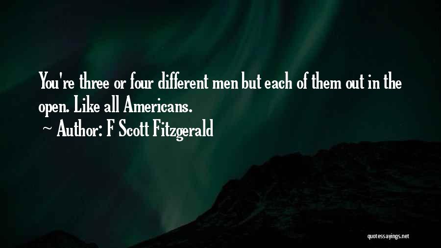 F Scott Fitzgerald Quotes: You're Three Or Four Different Men But Each Of Them Out In The Open. Like All Americans.